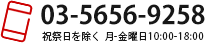 03-5656-9258 祝祭日を除く月曜日-金曜日10:00-18:00